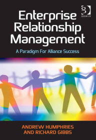 Title: Enterprise Relationship Management: A Paradigm For Alliance Success, Author: Richard Gibbs