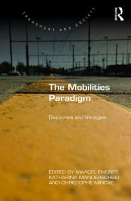 Title: The Mobilities Paradigm: Discourses and Ideologies / Edition 1, Author: Marcel Endres