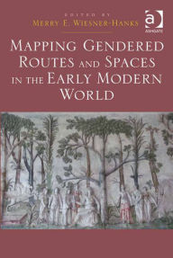 Title: Mapping Gendered Routes and Spaces in the Early Modern World, Author: Ashgate Publishing Ltd