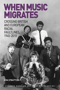 Title: When Music Migrates: Crossing British and European Racial Faultlines, 1945-2010, Author: Jon Stratton
