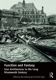 Title: Function and Fantasy: Iron Architecture in the Long Nineteenth Century / Edition 1, Author: Paul Dobraszczyk