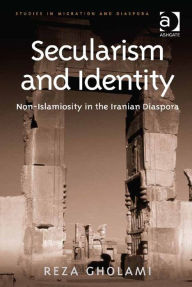 Title: Secularism and Identity: Non-Islamiosity in the Iranian Diaspora, Author: Reza Gholami