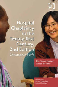 Title: Hospital Chaplaincy in the Twenty-first Century: The Crisis of Spiritual Care on the NHS, Author: Christopher Swift