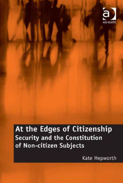 At the Edges of Citizenship: Security and the Constitution of Non-citizen Subjects