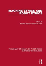 Title: Machine Ethics and Robot Ethics / Edition 1, Author: Wendell Wallach