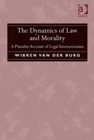 Title: The Dynamics of Law and Morality: A Pluralist Account of Legal Interactionism, Author: Wibren van der Burg