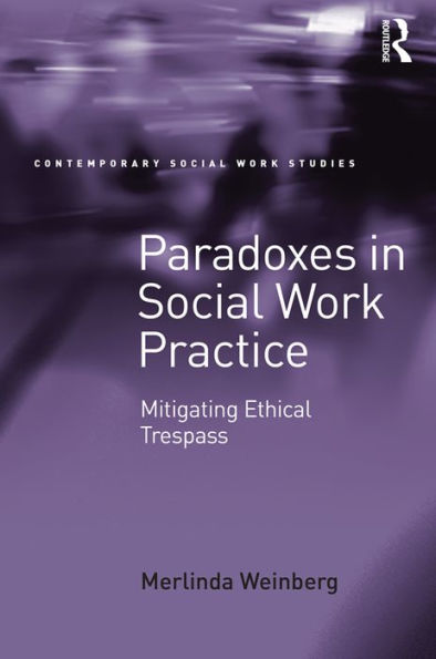 Paradoxes in Social Work Practice: Mitigating Ethical Trespass / Edition 1