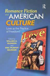 Title: Romance Fiction and American Culture: Love as the Practice of Freedom? / Edition 1, Author: William A. Gleason