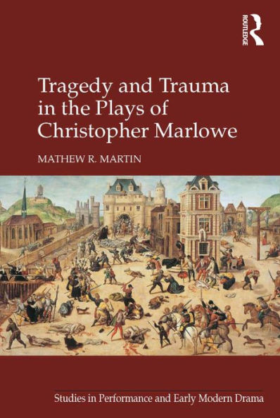 Tragedy and Trauma in the Plays of Christopher Marlowe / Edition 1