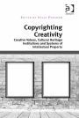 Copyrighting Creativity: Creative Values, Cultural Heritage Institutions and Systems of Intellectual Property