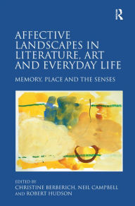 Title: Affective Landscapes in Literature, Art and Everyday Life: Memory, Place and the Senses / Edition 1, Author: Christine Berberich