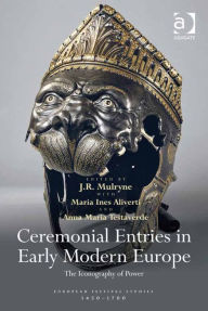 Title: Ceremonial Entries in Early Modern Europe: The Iconography of Power, Author: J.R. Mulryne