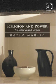 Title: Religion and Power: No Logos without Mythos, Author: David Martin