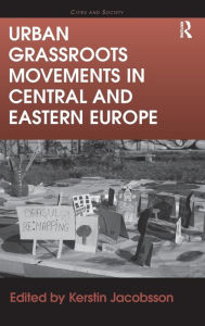 Title: Urban Grassroots Movements in Central and Eastern Europe / Edition 1, Author: Kerstin Jacobsson