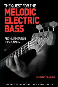 Title: The Quest for the Melodic Electric Bass: From Jamerson to Spenner, Author: Per Elias Drabløs