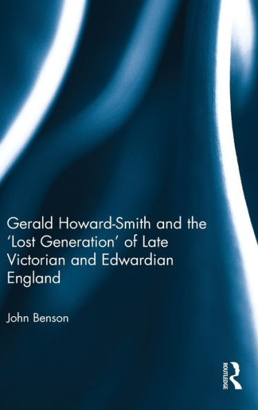 Gerald Howard-Smith and the 'Lost Generation' of Late Victorian and Edwardian England / Edition 1