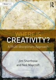 Title: Where is Creativity?: A Multi-disciplinary Approach, Author: Jim Shorthose