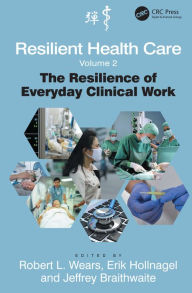 Title: Resilient Health Care, Volume 2: The Resilience of Everyday Clinical Work / Edition 1, Author: Robert L. Wears