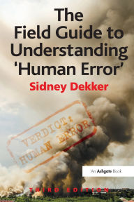 Title: The Field Guide to Understanding 'Human Error' / Edition 3, Author: Sidney Dekker