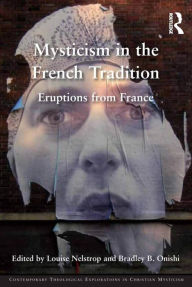 Title: Mysticism in the French Tradition: Eruptions from France / Edition 1, Author: Louise Nelstrop