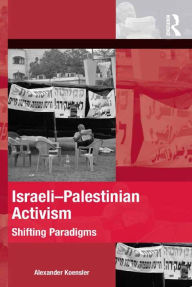 Title: Israeli-Palestinian Activism: Shifting Paradigms, Author: Alexander Koensler