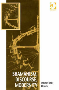 Title: Shamanism, Discourse, Modernity, Author: Thomas Karl Alberts