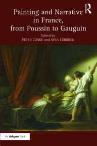 Title: Painting and Narrative in France, from Poussin to Gauguin / Edition 1, Author: Peter Cooke