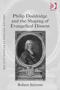 Title: Philip Doddridge and the Shaping of Evangelical Dissent, Author: Robert Strivens