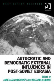 Title: Autocratic and Democratic External Influences in Post-Soviet Eurasia, Author: Alexander Libman