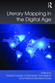 Title: Literary Mapping in the Digital Age / Edition 1, Author: David Cooper