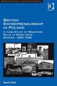 Title: British Entrepreneurship in Poland: A Case Study of Bradford Mills at Marki near Warsaw, 1883-1939, Author: Derek H Aldcroft