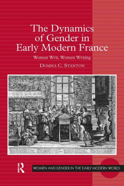 The Dynamics of Gender in Early Modern France: Women Writ, Women Writing / Edition 1