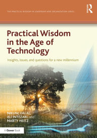 Title: Practical Wisdom in the Age of Technology: Insights, issues, and questions for a new millennium / Edition 1, Author: Nikunj Dalal