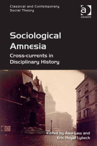 Title: Sociological Amnesia: Cross-currents in Disciplinary History, Author: Stjepan Mestrovic