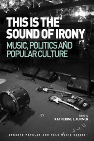 Title: This is the Sound of Irony: Music, Politics and Popular Culture, Author: Ashgate Publishing Ltd