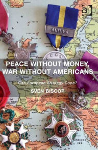 Title: Peace Without Money, War Without Americans: Can European Strategy Cope? / Edition 1, Author: Sven Biscop