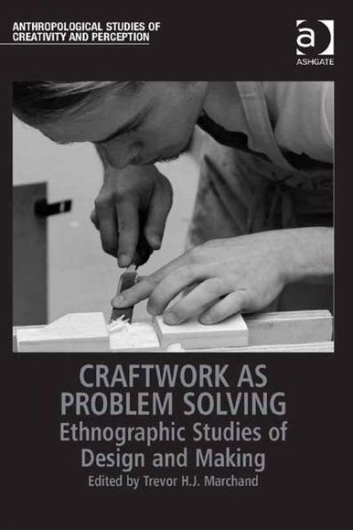 Craftwork as Problem Solving: Ethnographic Studies of Design and Making / Edition 1