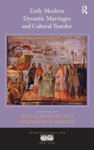 Title: Early Modern Dynastic Marriages and Cultural Transfer / Edition 1, Author: Joan-Lluis Palos