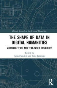 Title: The Shape of Data in Digital Humanities: Modeling Texts and Text-based Resources, Author: Julia Flanders