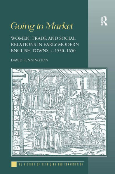 Going to Market: Women, Trade and Social Relations in Early Modern English Towns, c. 1550-1650 / Edition 1