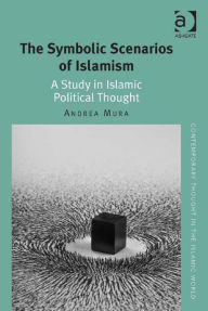 Title: The Symbolic Scenarios of Islamism: A Study in Islamic Political Thought, Author: Carool Kersten