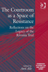Title: The Courtroom as a Space of Resistance: Reflections on the Legacy of the Rivonia Trial, Author: Awol Allo