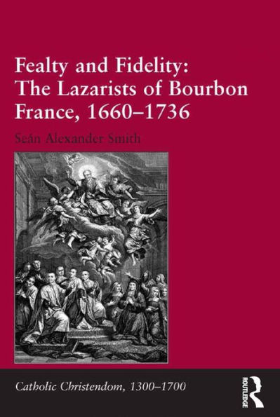 Fealty and Fidelity: The Lazarists of Bourbon France, 1660-1736 / Edition 1