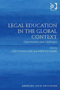 Title: Legal Education in the Global Context: Opportunities and Challenges / Edition 1, Author: Christopher Gane