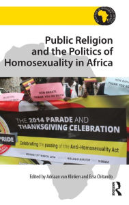Title: Public Religion and the Politics of Homosexuality in Africa / Edition 1, Author: Adriaan van Klinken