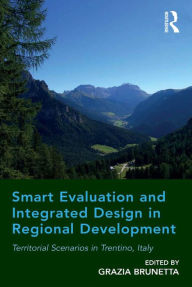 Title: Smart Evaluation and Integrated Design in Regional Development: Territorial Scenarios in Trentino, Italy, Author: Grazia Brunetta