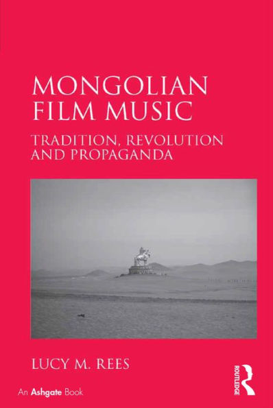 Mongolian Film Music: Tradition, Revolution and Propaganda / Edition 1