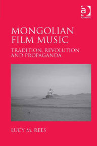Title: Mongolian Film Music: Tradition, Revolution and Propaganda, Author: Lucy Rees