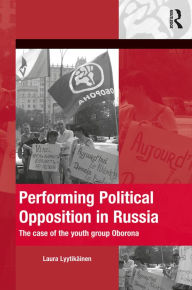 Title: Performing Political Opposition in Russia: The Case of the Youth Group Oborona / Edition 1, Author: Laura Lyytikainen