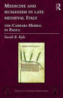 Medicine and Humanism in Late Medieval Italy: The Carrara Herbal in Padua / Edition 1